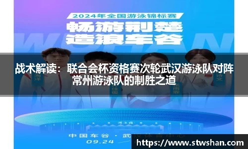 战术解读：联合会杯资格赛次轮武汉游泳队对阵常州游泳队的制胜之道